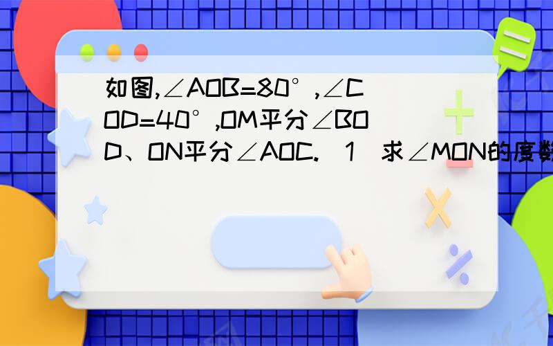 如图,∠AOB=80°,∠COD=40°,OM平分∠BOD、ON平分∠AOC.（1）求∠MON的度数.（2）将图一