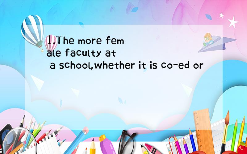 1.The more female faculty at a school,whether it is co-ed or