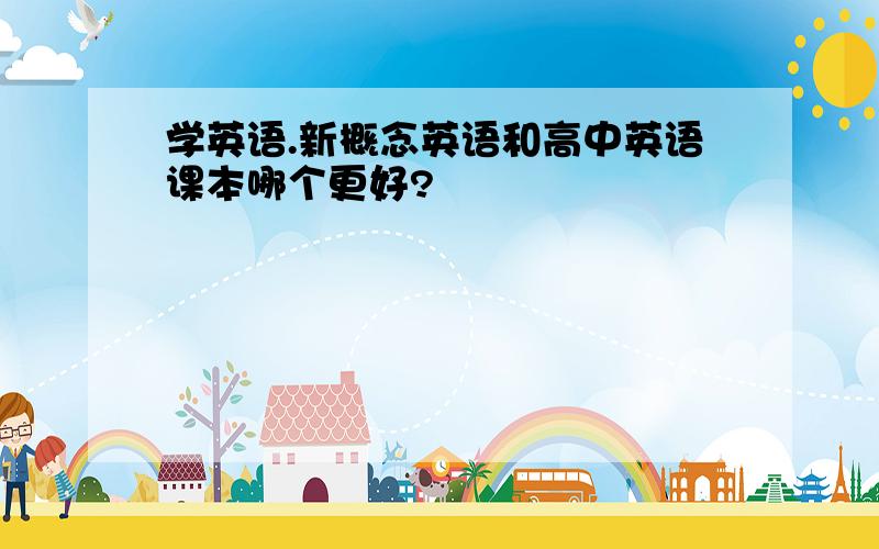 学英语.新概念英语和高中英语课本哪个更好?