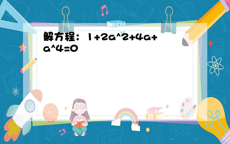 解方程：1+2a^2+4a+a^4=0