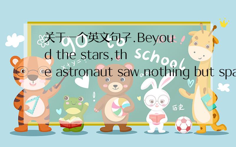 关于一个英文句子.Beyoud the stars,the astronaut saw nothing but spac