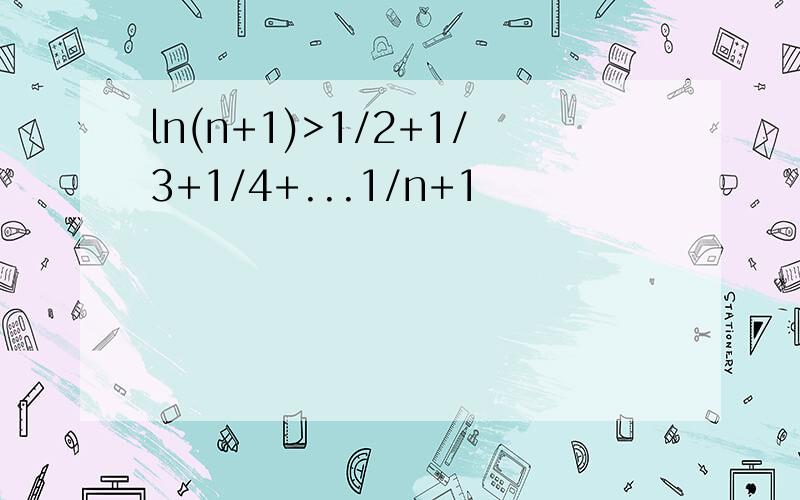 ln(n+1)>1/2+1/3+1/4+...1/n+1