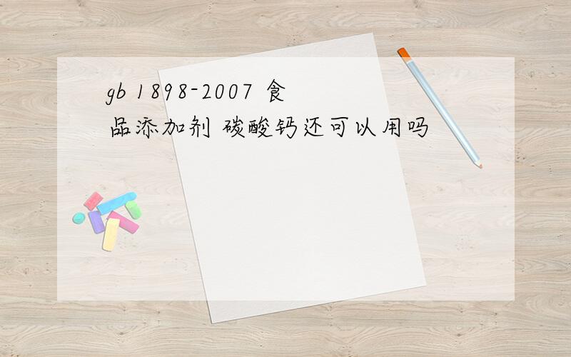 gb 1898-2007 食品添加剂 碳酸钙还可以用吗