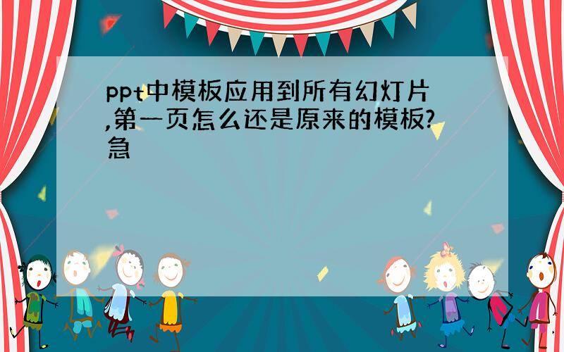 ppt中模板应用到所有幻灯片,第一页怎么还是原来的模板?急