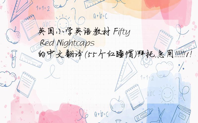 英国小学英语教材 Fifty Red Nightcaps的中文翻译（55个红睡帽）拜托，急用！！！！！！1！