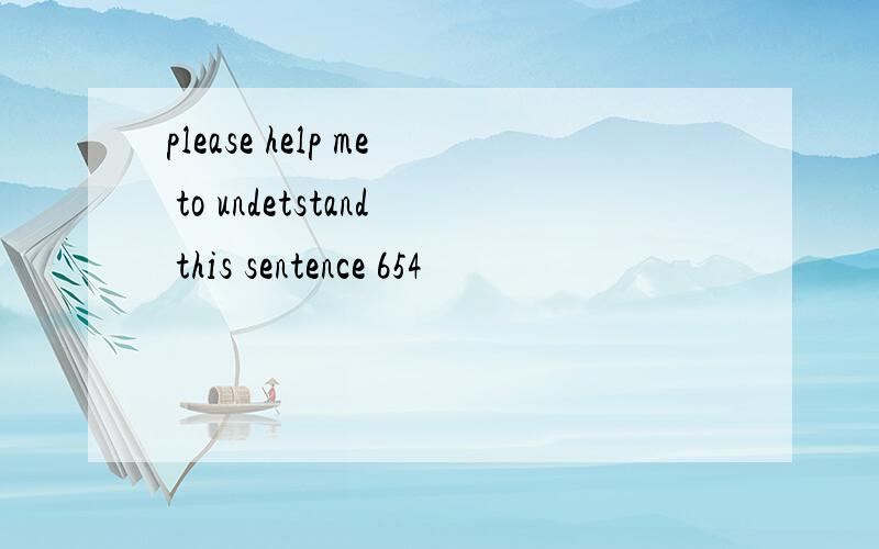 please help me to undetstand this sentence 654