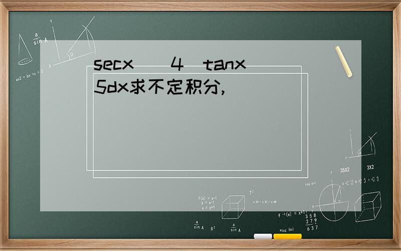 (secx)^4(tanx)^5dx求不定积分,