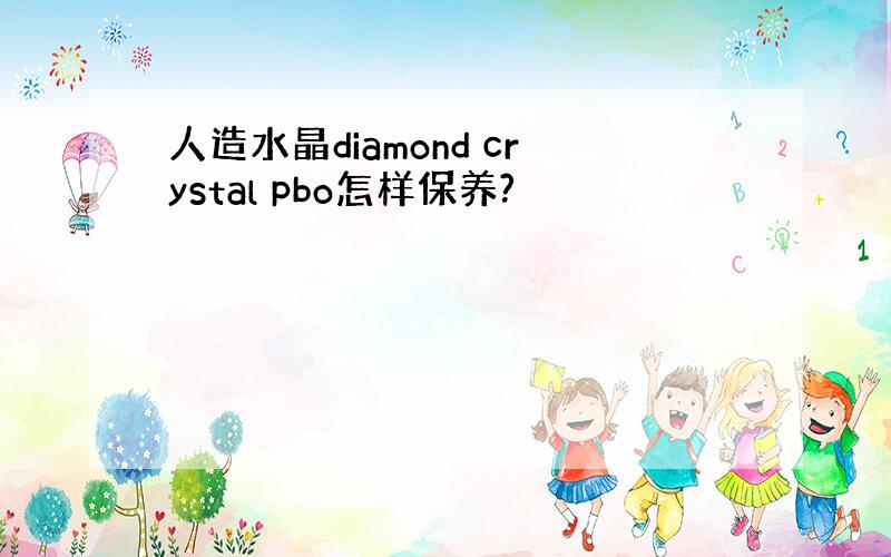 人造水晶diamond crystal pbo怎样保养?