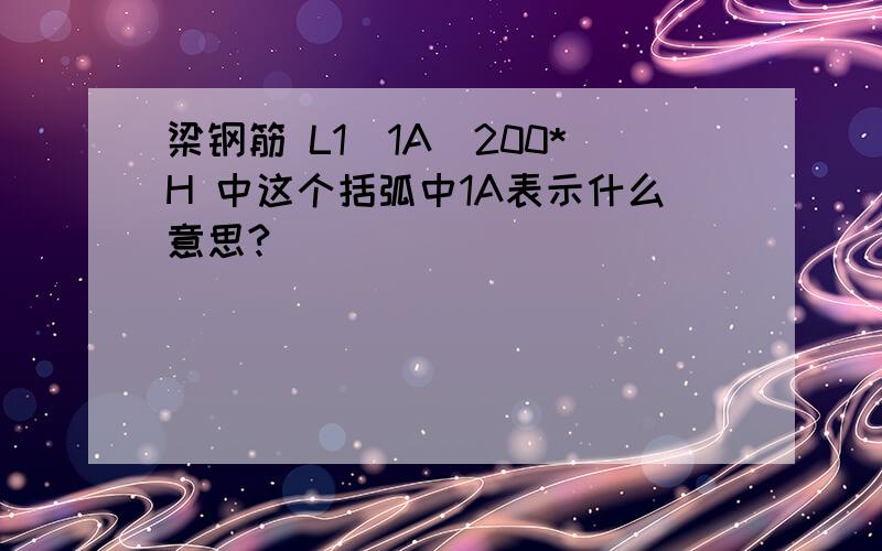 梁钢筋 L1(1A)200*H 中这个括弧中1A表示什么意思?