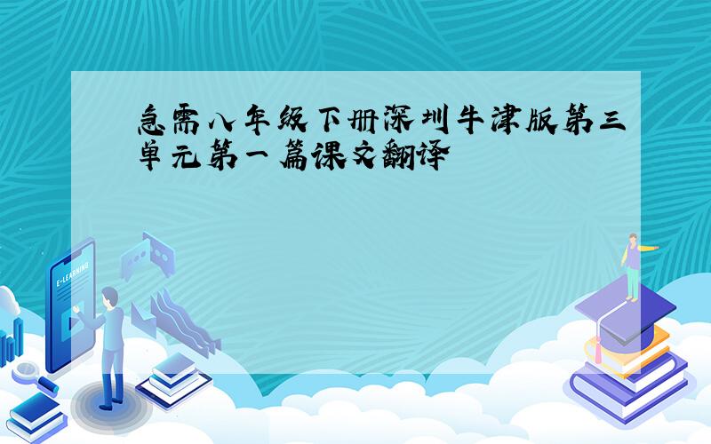 急需八年级下册深圳牛津版第三单元第一篇课文翻译