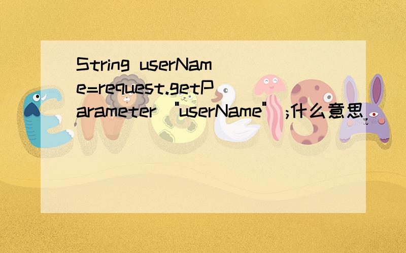 String userName=request.getParameter(