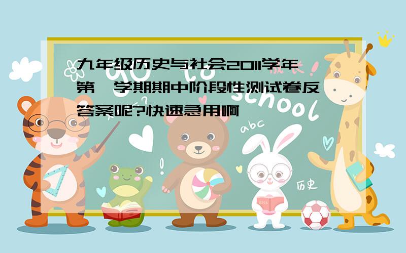 九年级历史与社会2011学年第一学期期中阶段性测试卷反馈答案呢?快速急用啊…