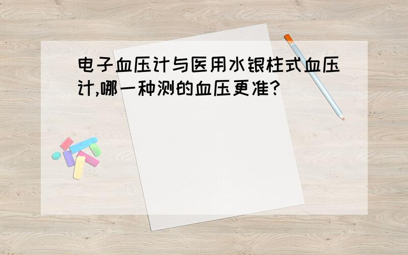 电子血压计与医用水银柱式血压计,哪一种测的血压更准?