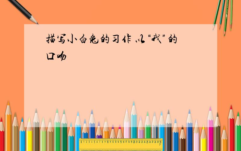 描写小白兔的习作 以“我”的口吻