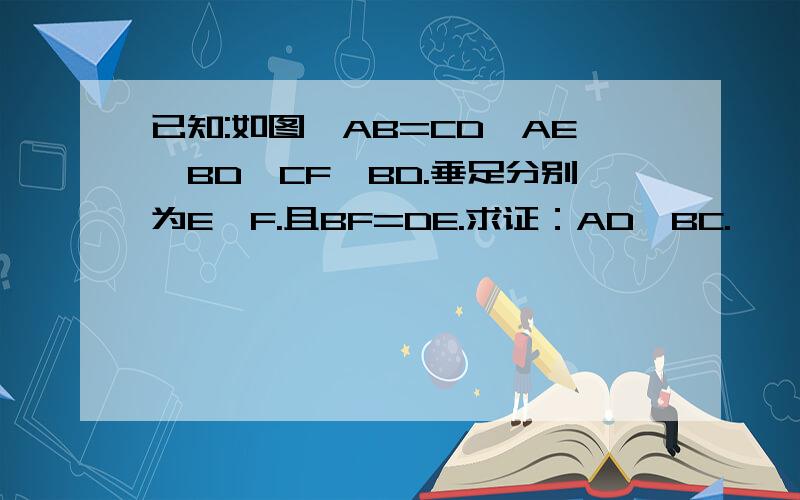 已知:如图,AB=CD,AE⊥BD,CF⊥BD.垂足分别为E,F.且BF=DE.求证：AD∥BC.