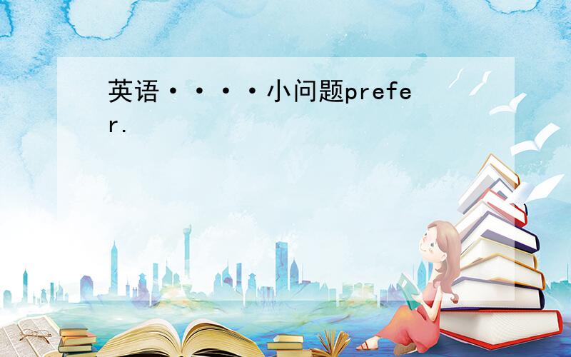 英语····小问题prefer.