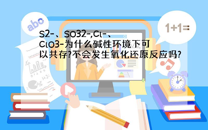 S2-、SO32-,Cl-、ClO3-为什么碱性环境下可以共存?不会发生氧化还原反应吗?