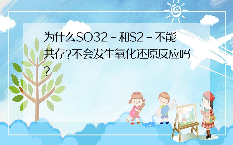 为什么SO32-和S2-不能共存?不会发生氧化还原反应吗?