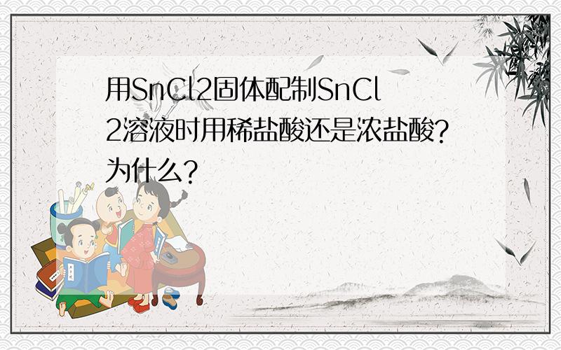 用SnCl2固体配制SnCl2溶液时用稀盐酸还是浓盐酸?为什么?