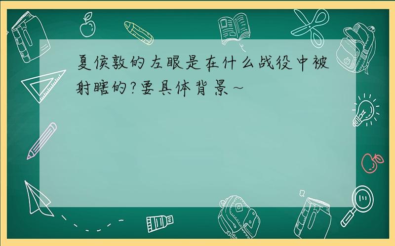 夏侯敦的左眼是在什么战役中被射瞎的?要具体背景～