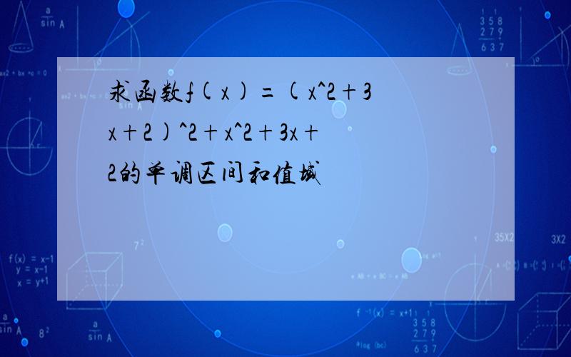 求函数f(x)=(x^2+3x+2)^2+x^2+3x+2的单调区间和值域