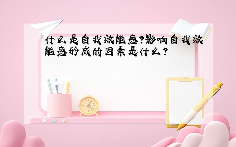 什么是自我效能感?影响自我效能感形成的因素是什么?