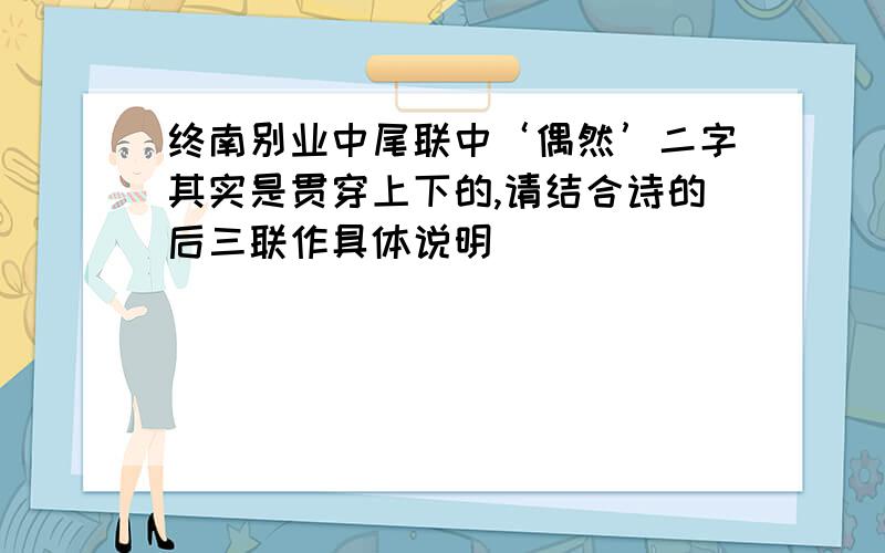 终南别业中尾联中‘偶然’二字其实是贯穿上下的,请结合诗的后三联作具体说明