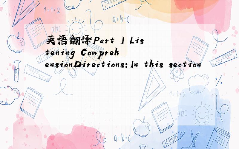 英语翻译Part I Listening ComprehensionDirections:In this section