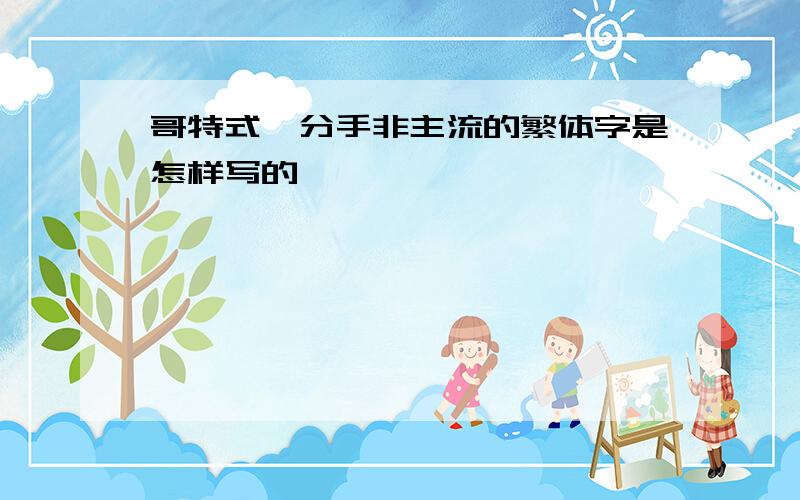 哥特式〆分手非主流的繁体字是怎样写的