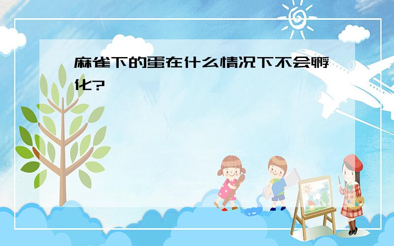 麻雀下的蛋在什么情况下不会孵化?