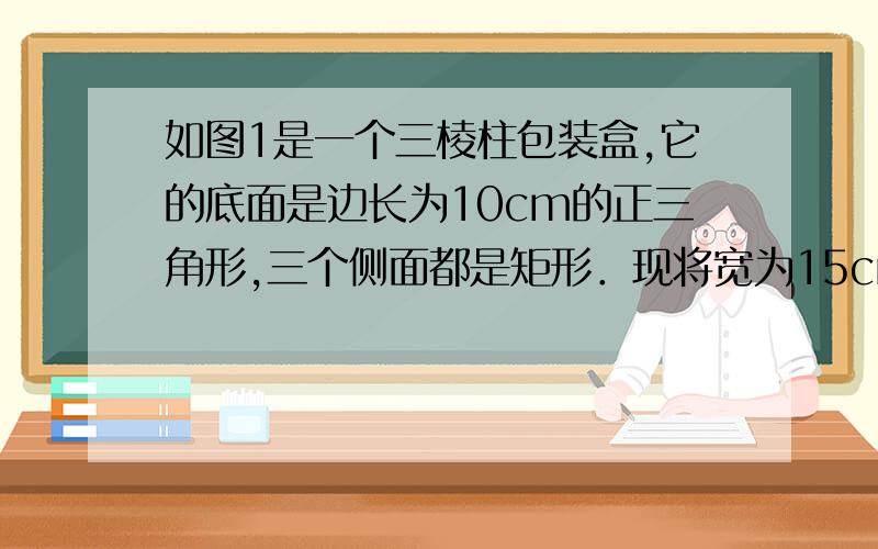 如图1是一个三棱柱包装盒,它的底面是边长为10cm的正三角形,三个侧面都是矩形．现将宽为15cm的彩色矩形纸带AMCN裁