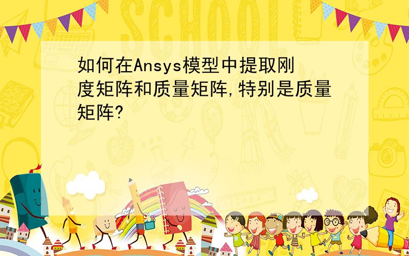 如何在Ansys模型中提取刚度矩阵和质量矩阵,特别是质量矩阵?