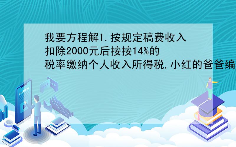 我要方程解1.按规定稿费收入扣除2000元后按按14%的税率缴纳个人收入所得税,小红的爸爸编写《数学小故事》出版后缴纳个