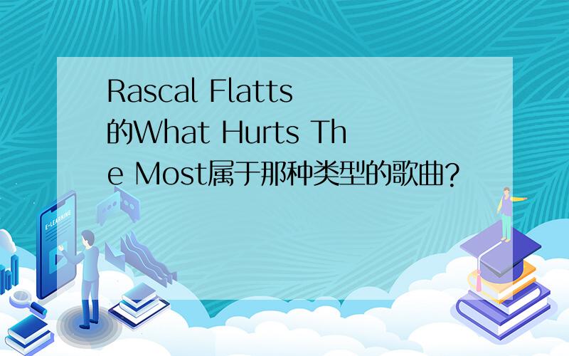 Rascal Flatts 的What Hurts The Most属于那种类型的歌曲?