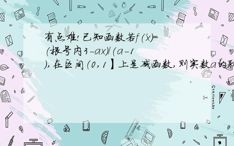 有点难!已知函数若f(x)=(根号内3-ax)/(a-1),在区间（0,1】上是减函数,则实数a的取值范围是?