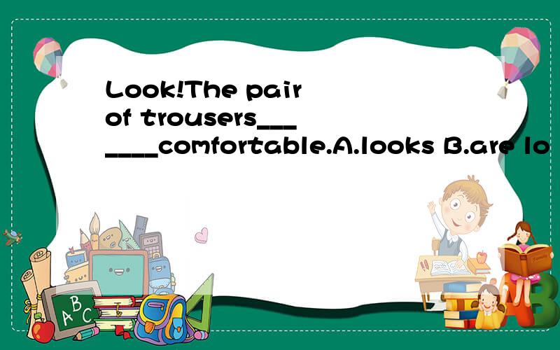 Look!The pair of trousers_______comfortable.A.looks B.are lo