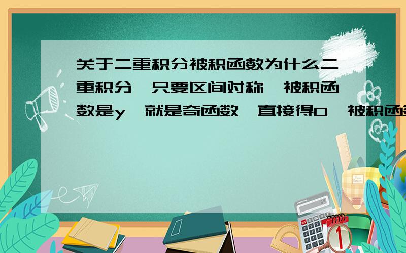 关于二重积分被积函数为什么二重积分,只要区间对称,被积函数是y,就是奇函数,直接得0,被积函数为x,就是偶高数?怎么看出