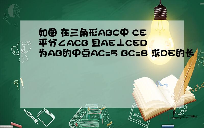 如图 在三角形ABC中 CE平分∠ACB 且AE⊥CED为AB的中点AC=5 BC=8 求DE的长