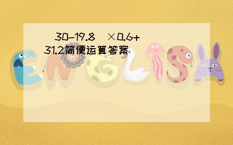 (30-19.8)×0.6+31.2简便运算答案