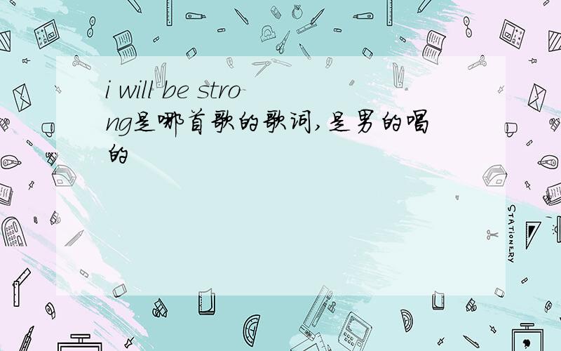 i will be strong是哪首歌的歌词,是男的唱的