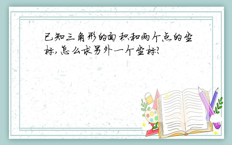 已知三角形的面积和两个点的坐标,怎么求另外一个坐标?