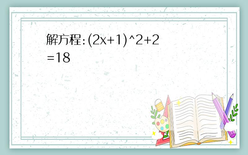 解方程:(2x+1)^2+2=18