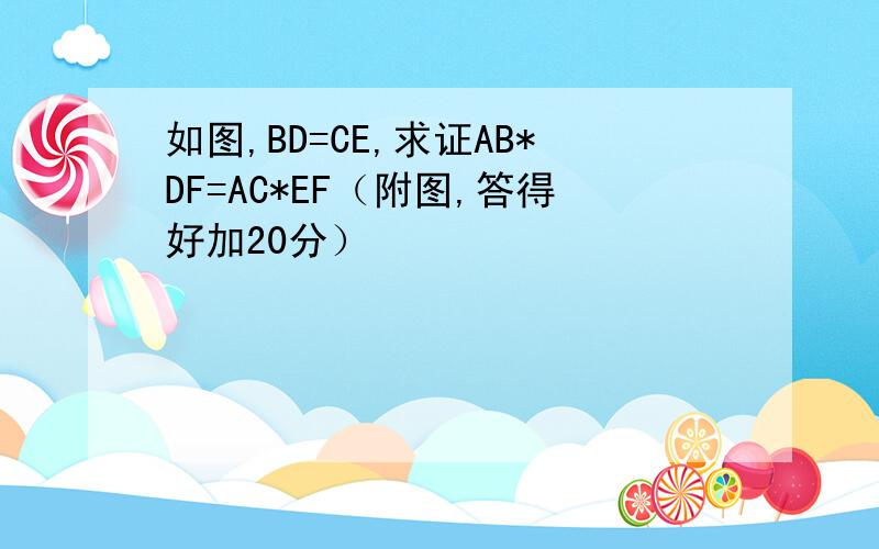 如图,BD=CE,求证AB*DF=AC*EF（附图,答得好加20分）