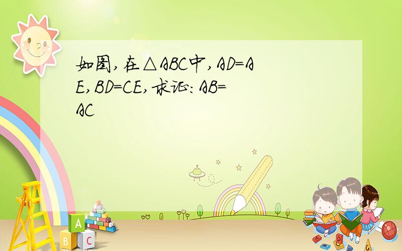 如图,在△ABC中,AD=AE,BD=CE,求证:AB=AC