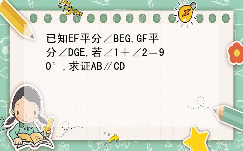 已知EF平分∠BEG,GF平分∠DGE,若∠1＋∠2＝90°,求证AB∥CD