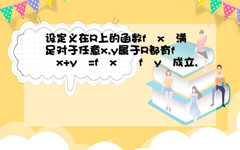 设定义在R上的函数f﹙x﹚满足对于任意x,y属于R都有f﹙x+y﹚=f﹙x﹚﹢f﹙y﹚成立,