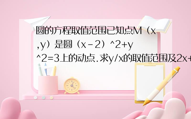 圆的方程取值范围已知点M（x,y）是圆（x-2）^2+y^2=3上的动点.求y/x的取值范围及2x+y的取值范围