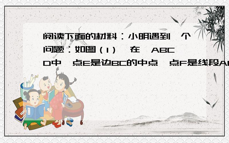 阅读下面的材料：小明遇到一个问题：如图（1）,在□ABCD中,点E是边BC的中点,点F是线段AE上一点,BF的延长线交射