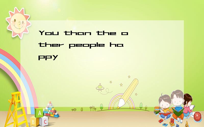 You than the other people happy