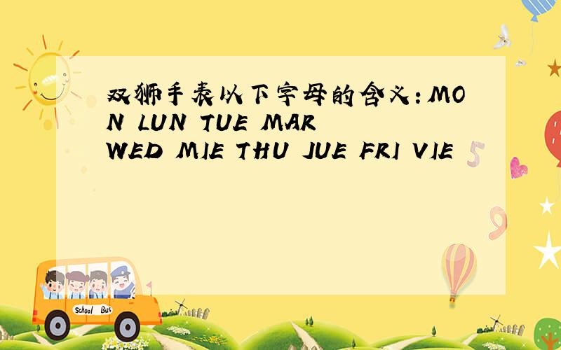 双狮手表以下字母的含义：MON LUN TUE MAR WED MIE THU JUE FRI VIE